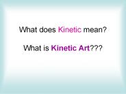 What does Kinetic mean? What is Kinetic Art???