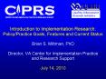 Introduction to Implementation Research: Policy/Practice Goals, Features and Current Status Brian S. Mittman, PhD Director, VA Center for Implementation Practice and Research Support July 14, 2010 PowerPoint PPT Presentation