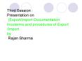 Third Session : Presentation on  (Export/Import Documentation Incoterms and procedures of Export /Import by Rajan Sharma PowerPoint PPT Presentation