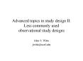 Advanced topics in study design II: Less commonly used observational study designs PowerPoint PPT Presentation
