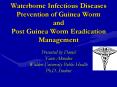 Waterborne Infectious Diseases Prevention of Guinea Worm and Post Guinea Worm Eradication Management PowerPoint PPT Presentation