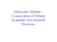 Molecular Orbitals - Conservation of Orbital Symmetry in Concerted Processes PowerPoint PPT Presentation