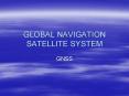 GLOBAL NAVIGATION SATELLITE SYSTEM PowerPoint PPT Presentation