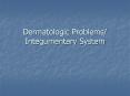 Dermatologic Problems/ Integumentary System PowerPoint PPT Presentation