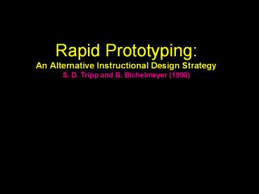 Rapid Prototyping: An Alternative Instructional Design Strategy S. D. Tripp and B. Bichelmeyer (1990)