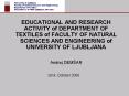 EDUCATIONAL AND RESEARCH ACTIVITY of DEPARTMENT OF TEXTILES of FACULTY OF NATURAL SCIENCES AND ENGINEERING of UNIVERSITY OF LJUBLJANA PowerPoint PPT Presentation