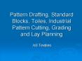 Pattern Drafting, Standard Blocks, Toiles, Industrial Pattern Cutting, Grading and Lay Planning PowerPoint PPT Presentation
