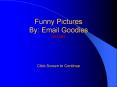 Funny Pictures By: Email Goodies Go There  Click Screen to Continue PowerPoint PPT Presentation