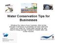 Whatever the nature of your business, often simple changes in behaviour or processes can save water and reduce your water bill. These water savings can also result in energy savings if heated or treated water use is also reduced. PowerPoint PPT Presentation