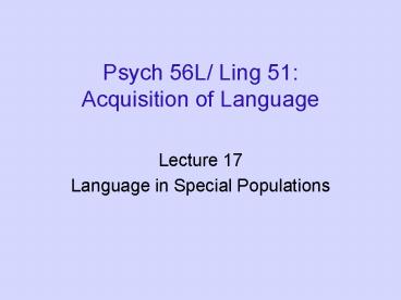 Psych 56L/ Ling 51: Acquisition of Language