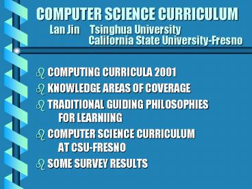 COMPUTER SCIENCE CURRICULUM   Lan Jin   Tsinghua University  California State University-Fresno