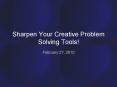 Sharpen Your Creative Problem Solving Tools! PowerPoint PPT Presentation