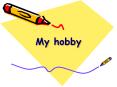 My hobby PowerPoint PPT Presentation