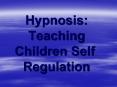 Hypnosis: Teaching Children Self Regulation PowerPoint PPT Presentation
