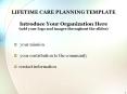 LIFETIME CARE PLANNING TEMPLATE Introduce Your Organization Here (add your logo and images throughout the slides) PowerPoint PPT Presentation