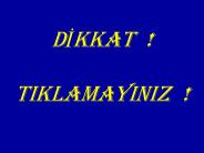 DIKKAT !  TIKLAMAYINIZ !