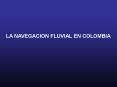 LA NAVEGACION FLUVIAL EN COLOMBIA PowerPoint PPT Presentation