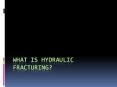 What is Hydraulic Fracturing? PowerPoint PPT Presentation