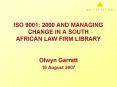 ISO 9001: 2000 AND MANAGING CHANGE IN A SOUTH AFRICAN LAW FIRM LIBRARY PowerPoint PPT Presentation
