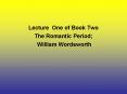 Lecture One of Book Two The Romantic Period;  William Wordsworth PowerPoint PPT Presentation