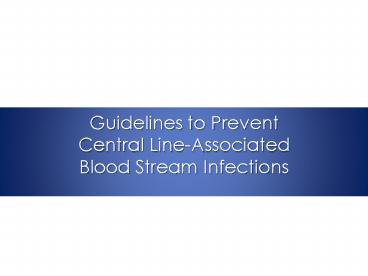Guidelines to Prevent Central Line-Associated Blood Stream Infections