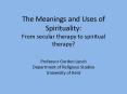 The Meanings and Uses of Spirituality: From secular therapy to spiritual therapy? PowerPoint PPT Presentation