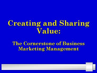 Creating and Sharing Value: The Cornerstone of Business Marketing Management