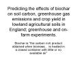 Predicting the effects of biochar on soil carbon, greenhouse gas emissions and crop yield in lowland agricultural soils in England; greenhouse and on-farm experiments. PowerPoint PPT Presentation