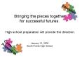 Bringing the pieces together for successful futures.  High school preparation will provide the direction.  January 15, 2009 South Pointe High School PowerPoint PPT Presentation