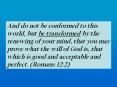And do not be conformed to this world, but be transformed by the renewing of your mind, that you may prove what the will of God is, that which is good and acceptable and perfect. (Romans 12:2) PowerPoint PPT Presentation