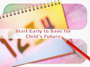 Start Early to Save for Child’s Future