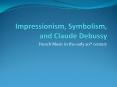 Impressionism, Symbolism, and Claude Debussy PowerPoint PPT Presentation