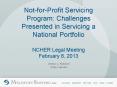 Not-for-Profit Servicing Program: Challenges Presented in Servicing a National Portfolio NCHER Legal Meeting February 8, 2013 PowerPoint PPT Presentation