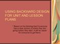 USING BACKWARD DESIGN FOR UNIT AND LESSON PLANS PowerPoint PPT Presentation