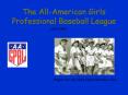 The All-American Girls Professional Baseball League PowerPoint PPT Presentation