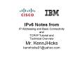 IPv6 Notes from IP Addressing and Basic Connectivity and TCP/IP Tutorial and Technical Overview Mr. KennJHicks kennhicks01@yahoo.com PowerPoint PPT Presentation