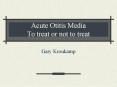 Acute Otitis Media To treat or not to treat PowerPoint PPT Presentation