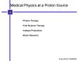 Medical Physics at a Proton Source PowerPoint PPT Presentation