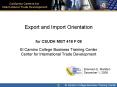 Export and Import Orientation  for CSUDH MGT 418 F 08 El Camino College Business Training Center Center for International Trade Development
