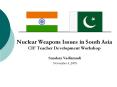 Nuclear Weapons Issues in South Asia CIF Teacher Development Workshop PowerPoint PPT Presentation