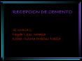 RECEPCION DE CEMENTO  ALUMNAS: Neyda Lopez Sarabia Esther Victoria Ord PowerPoint PPT Presentation