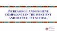 INCREASING HAND HYGIENE COMPLIANCE IN THE INPATIENT AND OUTPATIENT SETTING PowerPoint PPT Presentation