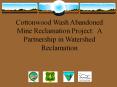 Cottonwood Wash Abandoned Mine Reclamation Project: A Partnership in Watershed Reclamation PowerPoint PPT Presentation