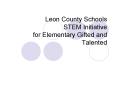 Leon County Schools STEM Initiative for Elementary Gifted and Talented PowerPoint PPT Presentation