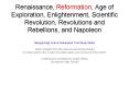 Renaissance, Reformation, Age of Exploration, Enlightenment, Scientific Revolution, Revolutions and Rebellions, and Napoleon PowerPoint PPT Presentation