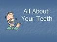 All About  Your Teeth PowerPoint PPT Presentation