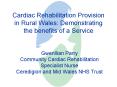 Cardiac Rehabilitation Provision in Rural Wales: Demonstrating the benefits of a Service PowerPoint PPT Presentation