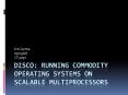 Disco: Running Commodity Operating Systems on Scalable Multiprocessors PowerPoint PPT Presentation
