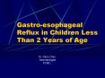 Gastro-esophageal Reflux in Children Less Than 2 Years of Age PowerPoint PPT Presentation