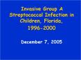 Invasive Group A Streptococcal Infections in Florida:  Descriptive Epidemiology and Risk Factors for Hospital Mortality PowerPoint PPT Presentation